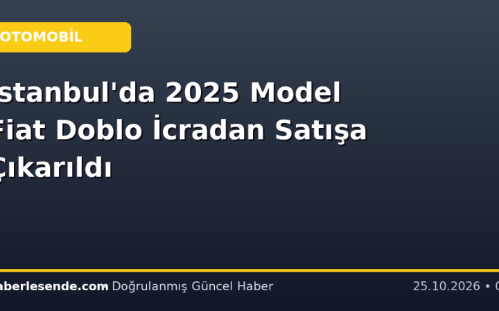 İstanbul'da 2025 Model Fiat Doblo İcradan Satışa Çıkarıldı