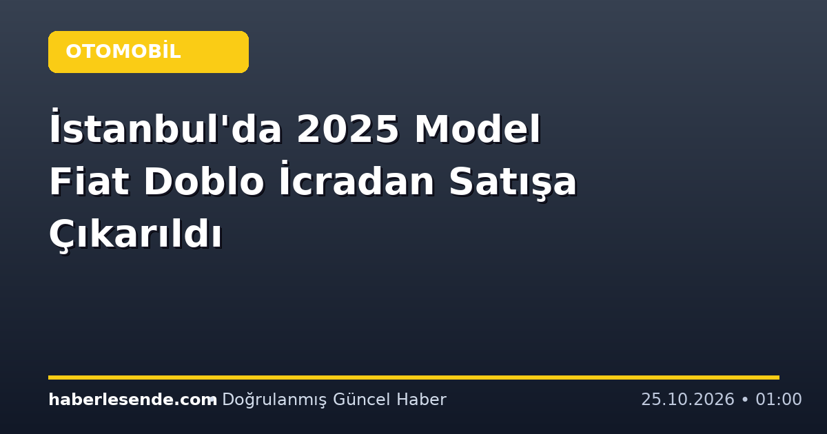 İstanbul'da 2025 Model Fiat Doblo İcradan Satışa Çıkarıldı