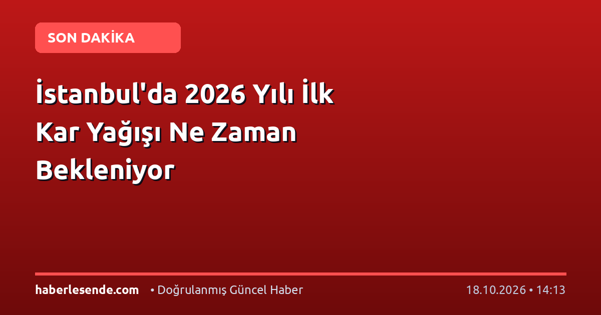 İstanbul'da 2026 Yılı İlk Kar Yağışı Ne Zaman Bekleniyor