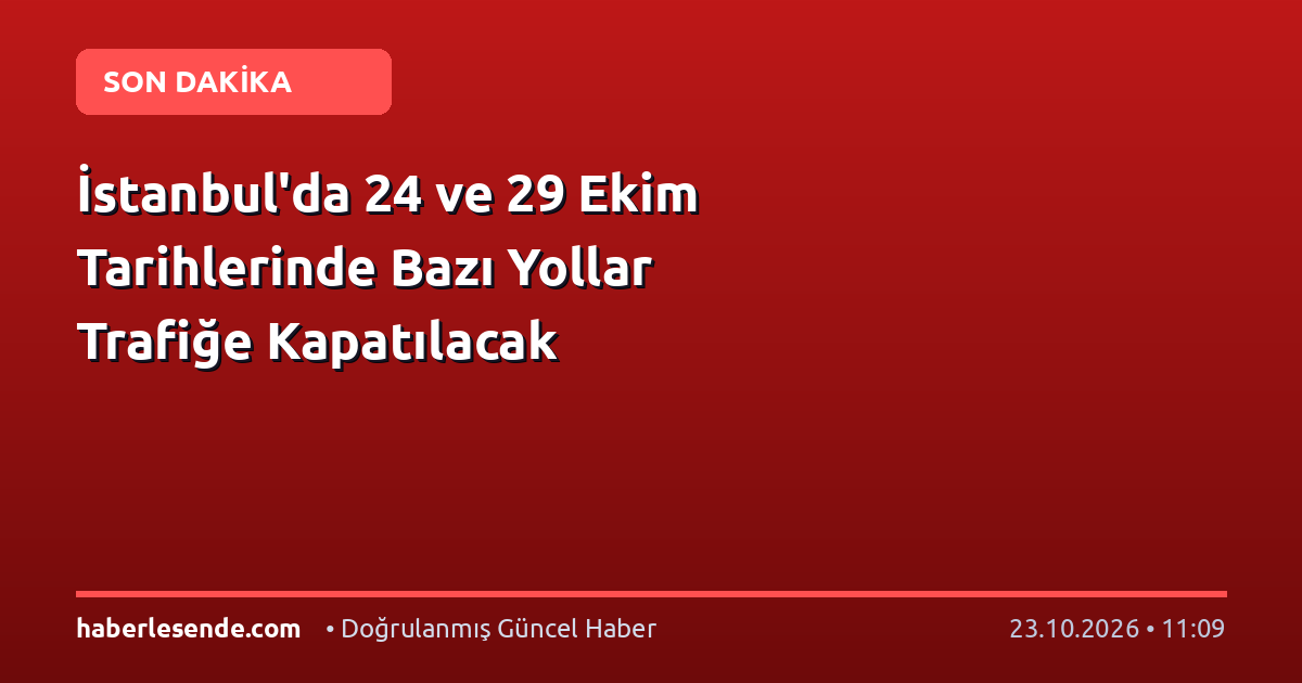 İstanbul'da 24 ve 29 Ekim Tarihlerinde Bazı Yollar Trafiğe Kapatılacak