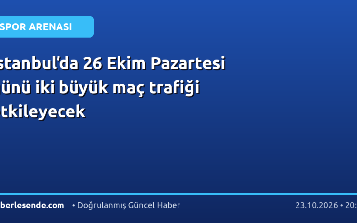 İstanbul’da 26 Ekim Pazartesi günü iki büyük maç trafiği etkileyecek