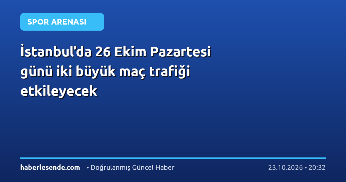 İstanbul’da 26 Ekim Pazartesi günü iki büyük maç trafiği etkileyecek