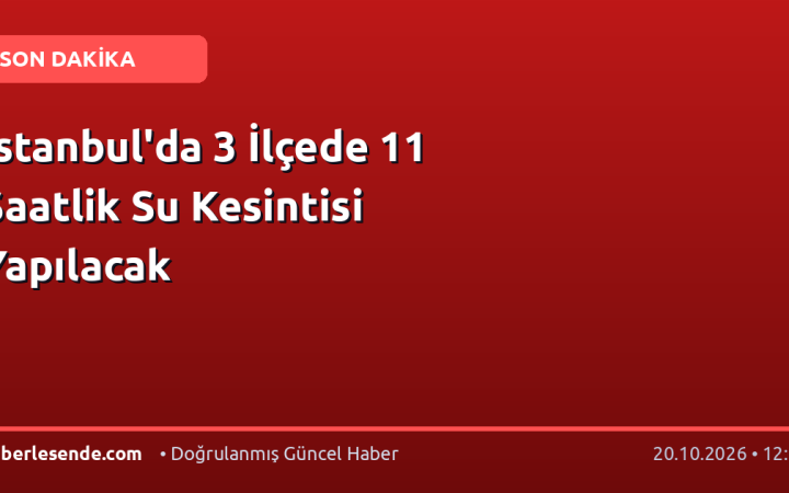 İstanbul'da 3 İlçede 11 Saatlik Su Kesintisi Yapılacak