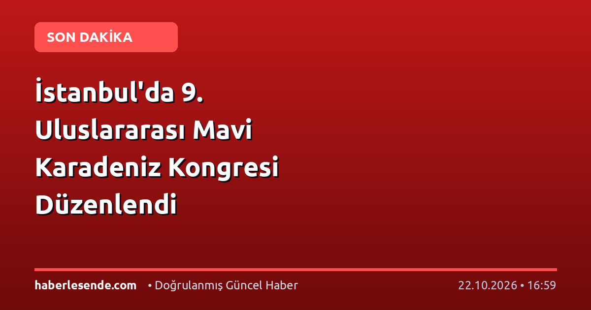 İstanbul'da 9. Uluslararası Mavi Karadeniz Kongresi Düzenlendi