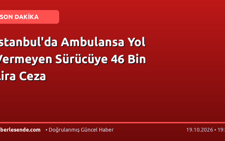 İstanbul'da Ambulansa Yol Vermeyen Sürücüye 46 Bin Lira Ceza