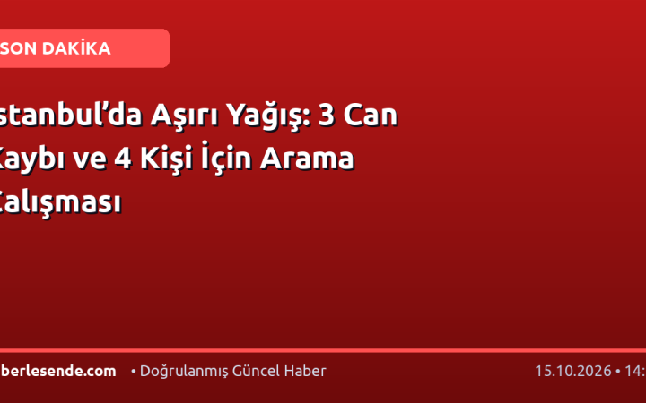 İstanbul’da Aşırı Yağış: 3 Can Kaybı ve 4 Kişi İçin Arama Çalışması