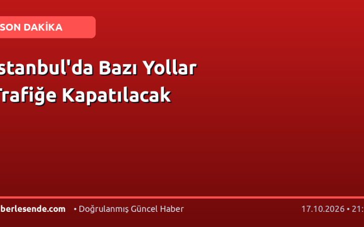 İstanbul'da Bazı Yollar Trafiğe Kapatılacak