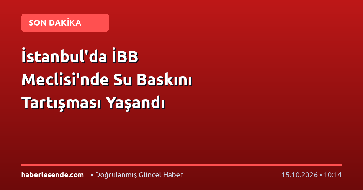 İstanbul'da İBB Meclisi'nde Su Baskını Tartışması Yaşandı