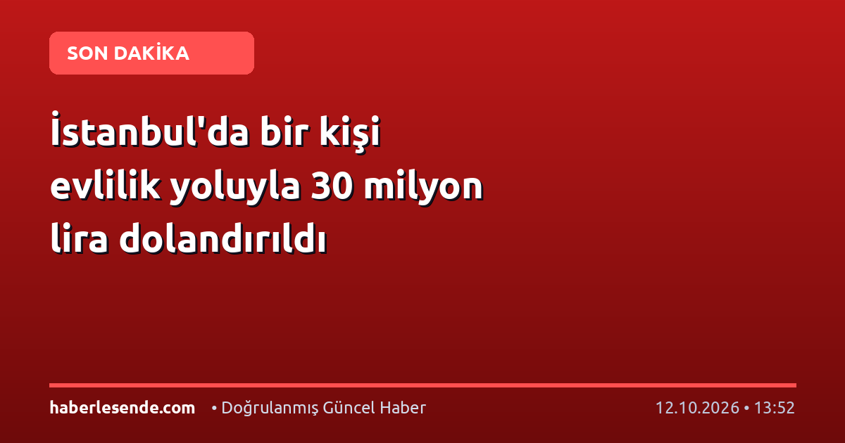 İstanbul'da bir kişi evlilik yoluyla 30 milyon lira dolandırıldı