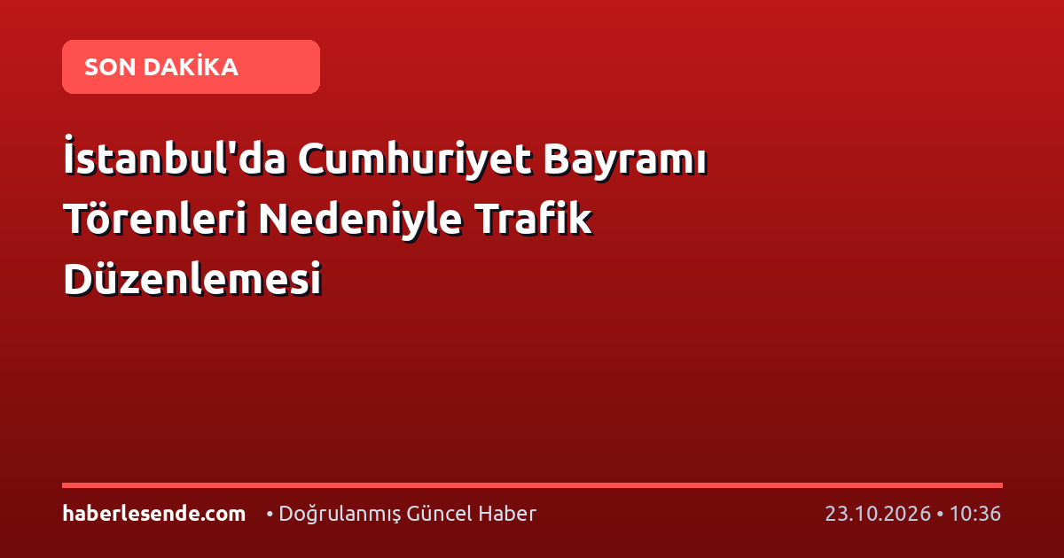 İstanbul'da Cumhuriyet Bayramı Törenleri Nedeniyle Trafik Düzenlemesi