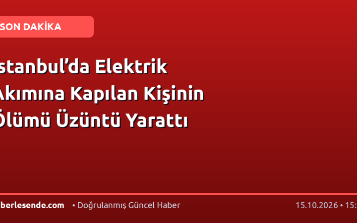 İstanbul’da Elektrik Akımına Kapılan Kişinin Ölümü Üzüntü Yarattı
