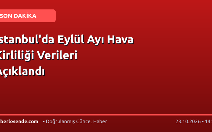 İstanbul'da Eylül Ayı Hava Kirliliği Verileri Açıklandı