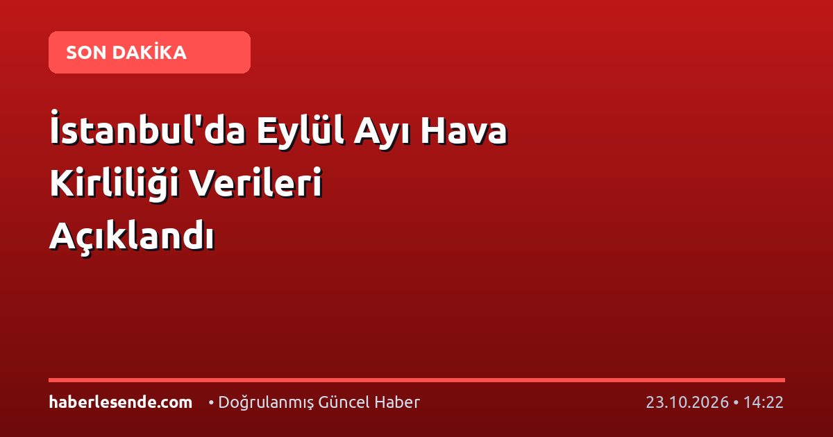 İstanbul'da Eylül Ayı Hava Kirliliği Verileri Açıklandı
