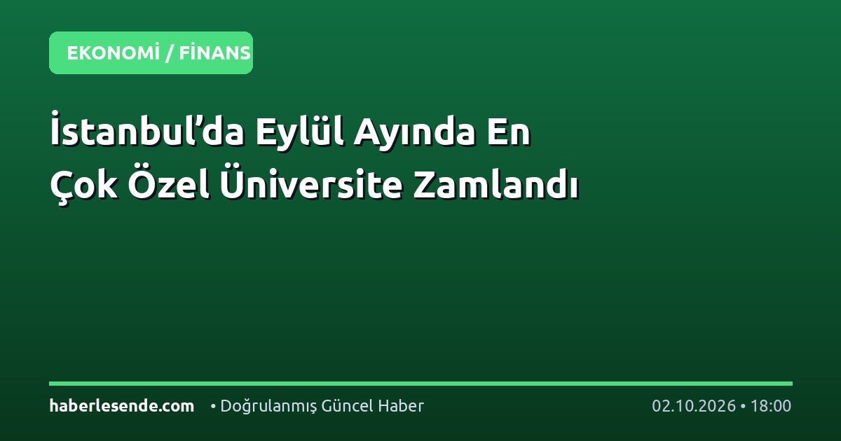 İstanbul’da Eylül Ayında En Çok Özel Üniversite Zamlandı