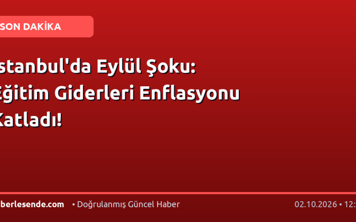 İstanbul'da Eylül Şoku: Eğitim Giderleri Enflasyonu Katladı!