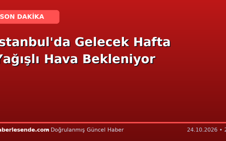İstanbul'da Gelecek Hafta Yağışlı Hava Bekleniyor