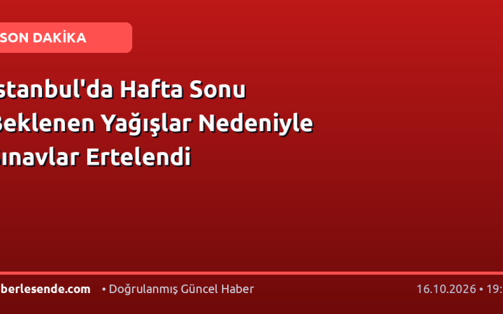 İstanbul'da Hafta Sonu Beklenen Yağışlar Nedeniyle Sınavlar Ertelendi