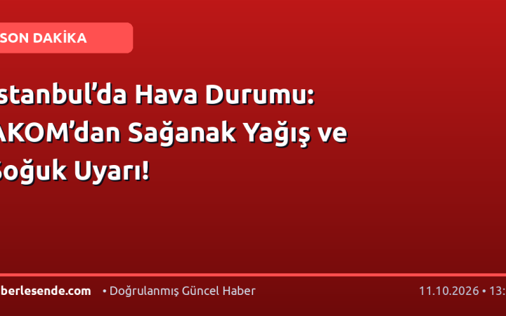 İstanbul’da Hava Durumu: AKOM’dan Sağanak Yağış ve Soğuk Uyarı!