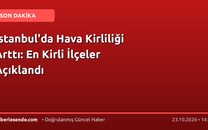 İstanbul'da Hava Kirliliği Arttı: En Kirli İlçeler Açıklandı