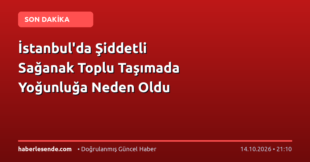 İstanbul'da Şiddetli Sağanak Toplu Taşımada Yoğunluğa Neden Oldu