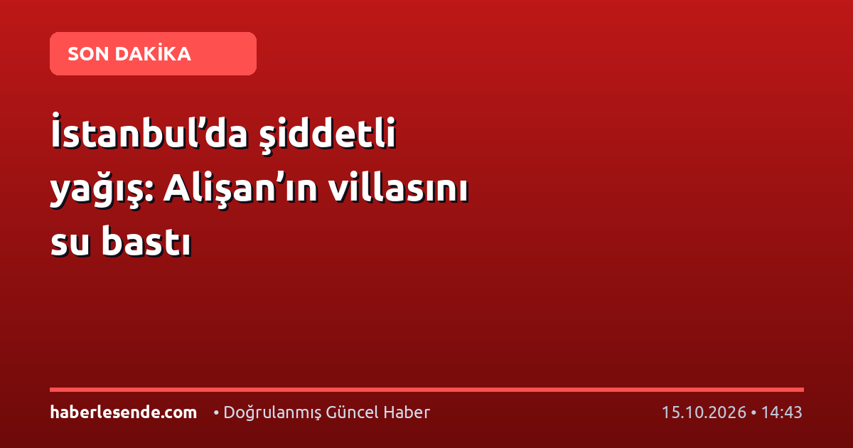 İstanbul’da şiddetli yağış: Alişan’ın villasını su bastı