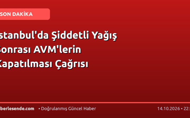 İstanbul'da Şiddetli Yağış Sonrası AVM'lerin Kapatılması Çağrısı