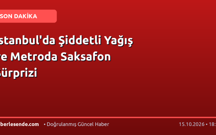 İstanbul'da Şiddetli Yağış ve Metroda Saksafon Sürprizi