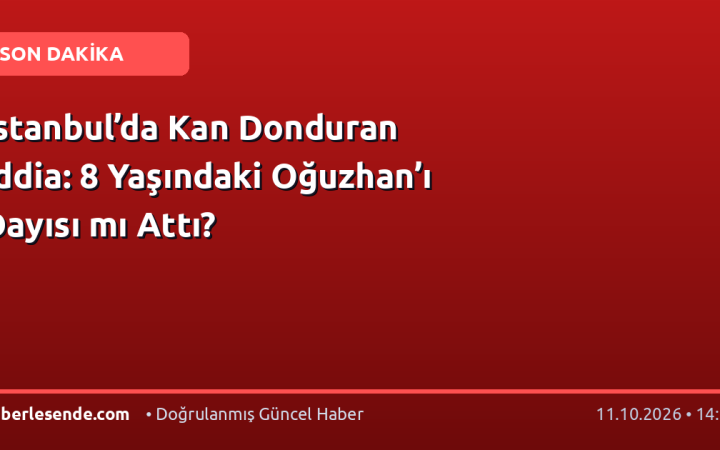 İstanbul’da Kan Donduran İddia: 8 Yaşındaki Oğuzhan’ı Dayısı mı Attı?
