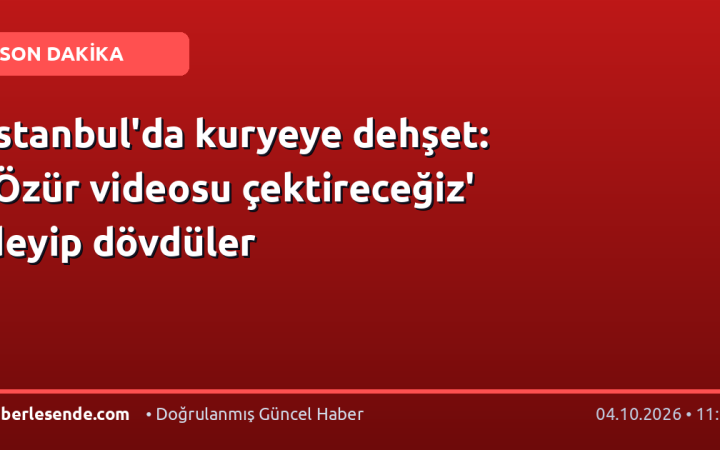 İstanbul'da kuryeye dehşet: 'Özür videosu çektireceğiz' deyip dövdüler