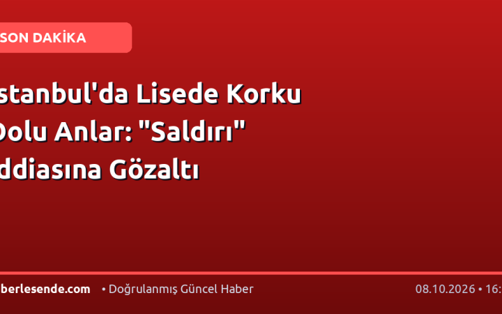 İstanbul'da Lisede Korku Dolu Anlar: "Saldırı" İddiasına Gözaltı