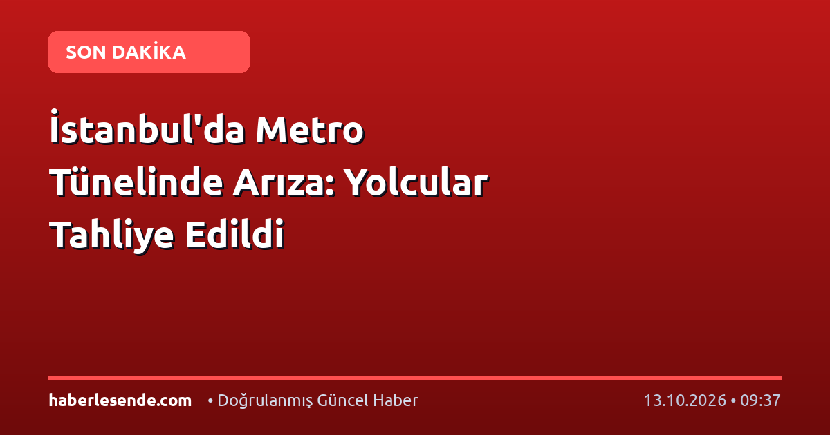 İstanbul'da Metro Tünelinde Arıza: Yolcular Tahliye Edildi