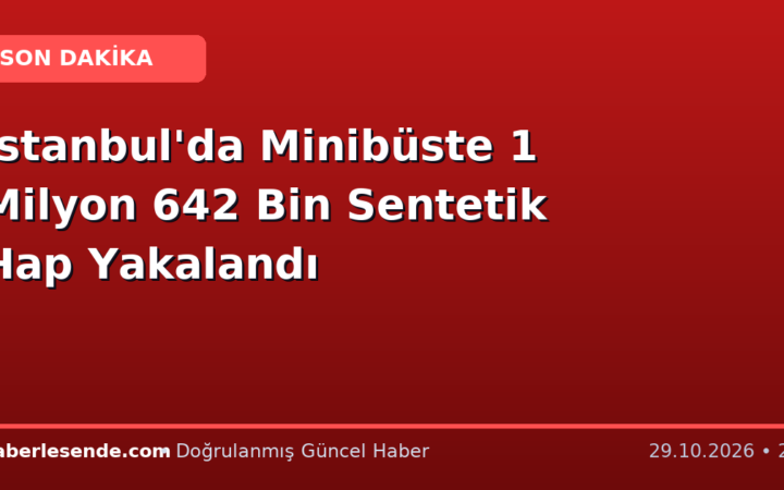 İstanbul'da Minibüste 1 Milyon 642 Bin Sentetik Hap Yakalandı