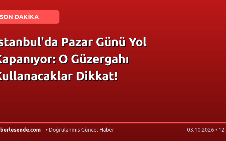 İstanbul'da Pazar Günü Yol Kapanıyor: O Güzergahı Kullanacaklar Dikkat!