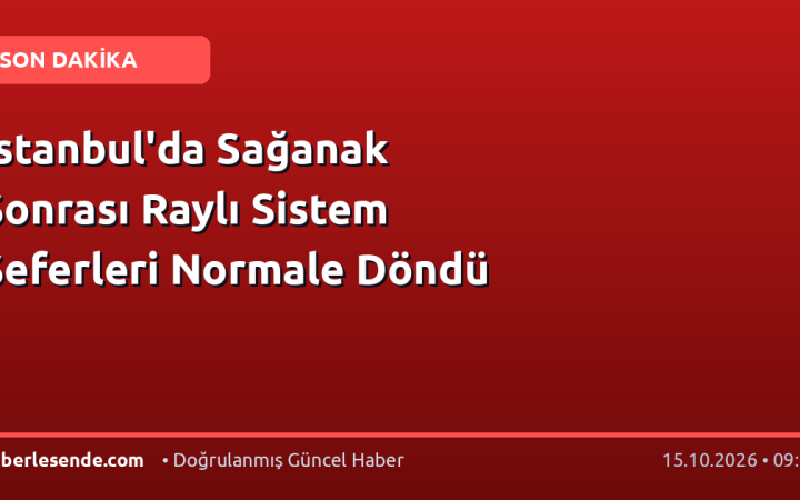 İstanbul'da Sağanak Sonrası Raylı Sistem Seferleri Normale Döndü