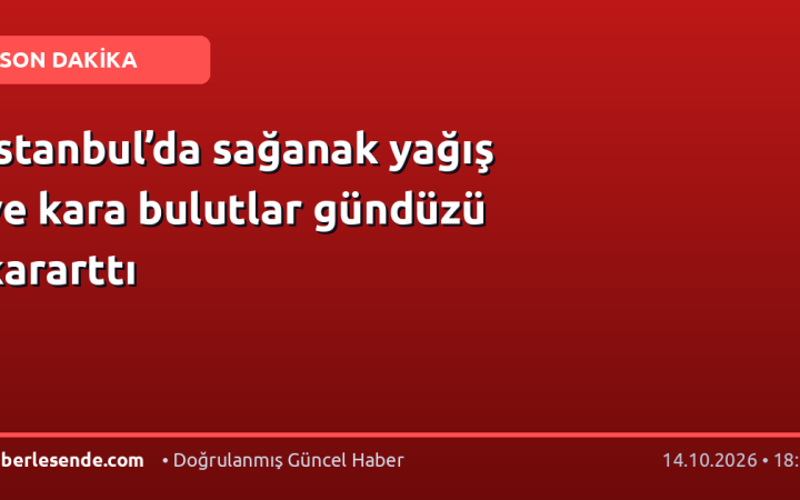 İstanbul’da sağanak yağış ve kara bulutlar gündüzü kararttı