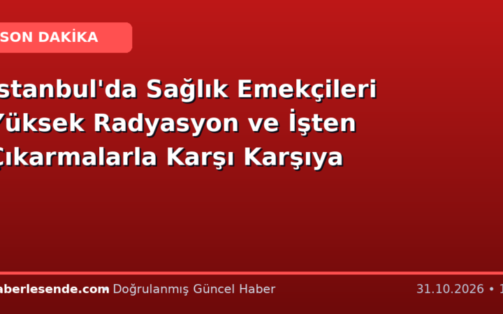 İstanbul'da Sağlık Emekçileri Yüksek Radyasyon ve İşten Çıkarmalarla Karşı Karşıya