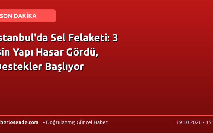 İstanbul'da Sel Felaketi: 3 Bin Yapı Hasar Gördü, Destekler Başlıyor