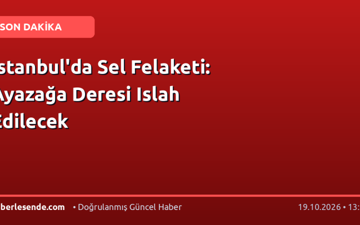 İstanbul'da Sel Felaketi: Ayazağa Deresi Islah Edilecek