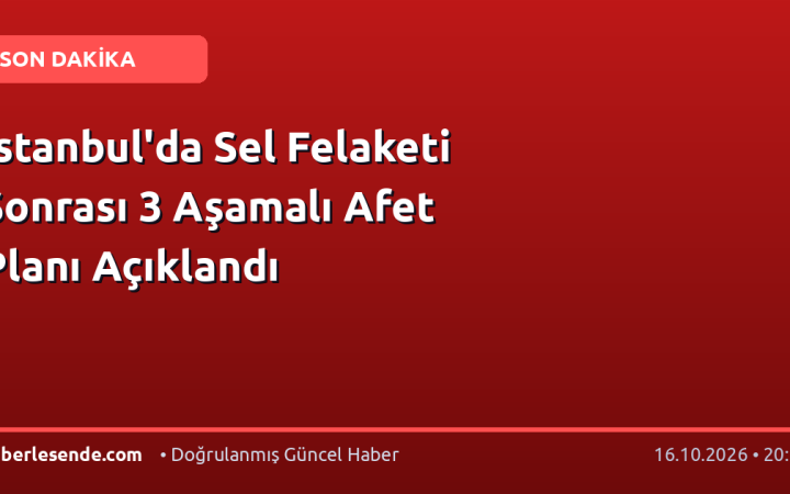 İstanbul'da Sel Felaketi Sonrası 3 Aşamalı Afet Planı Açıklandı
