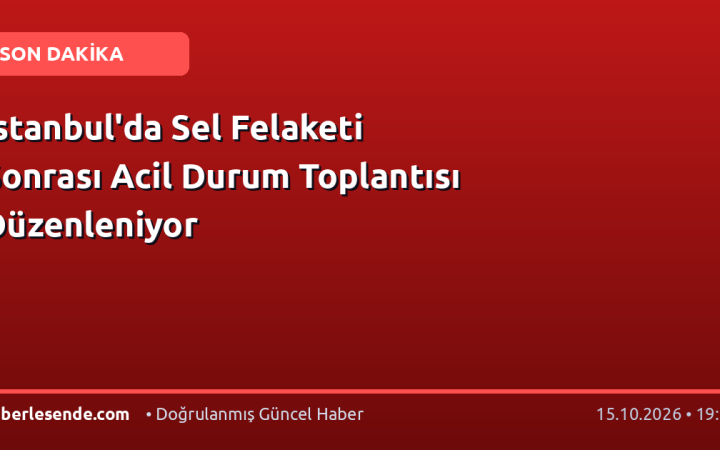 İstanbul'da Sel Felaketi Sonrası Acil Durum Toplantısı Düzenleniyor