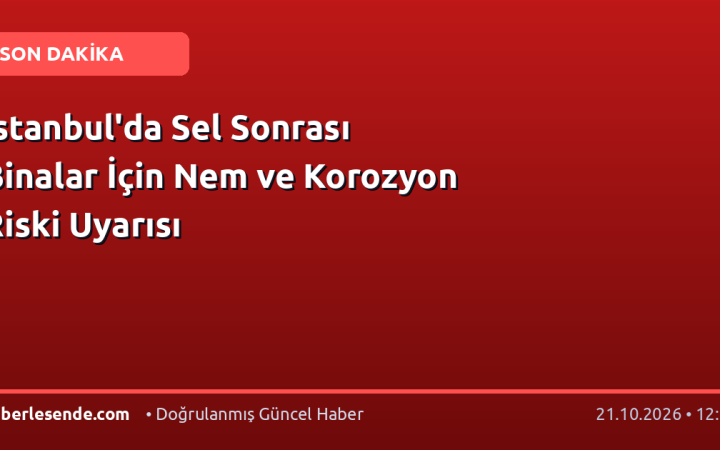 İstanbul'da Sel Sonrası Binalar İçin Nem ve Korozyon Riski Uyarısı