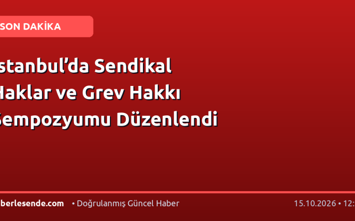 İstanbul’da Sendikal Haklar ve Grev Hakkı Sempozyumu Düzenlendi