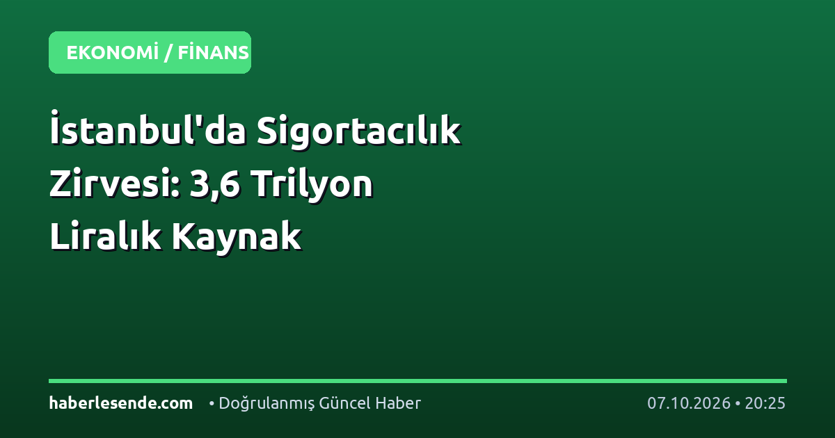 İstanbul'da Sigortacılık Zirvesi: 3,6 Trilyon Liralık Kaynak