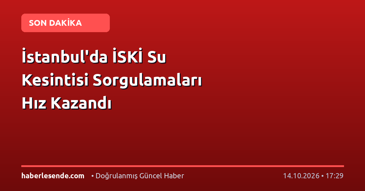 İstanbul'da İSKİ Su Kesintisi Sorgulamaları Hız Kazandı
