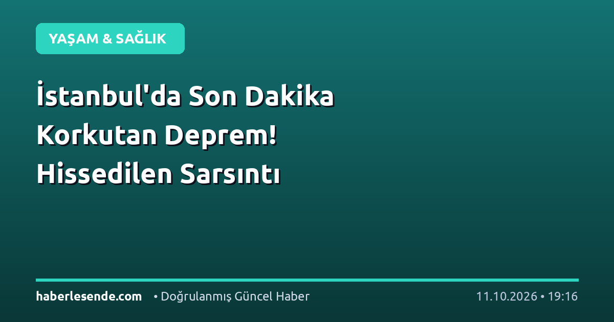İstanbul'da Son Dakika Korkutan Deprem! Hissedilen Sarsıntı
