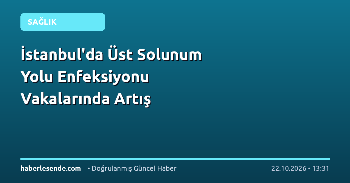 İstanbul'da Üst Solunum Yolu Enfeksiyonu Vakalarında Artış