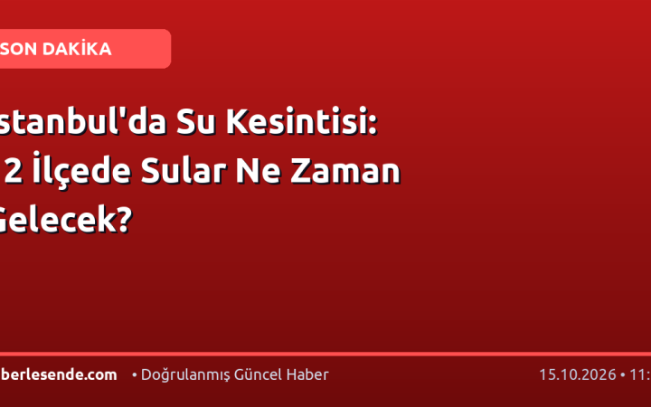 İstanbul'da Su Kesintisi: 12 İlçede Sular Ne Zaman Gelecek?