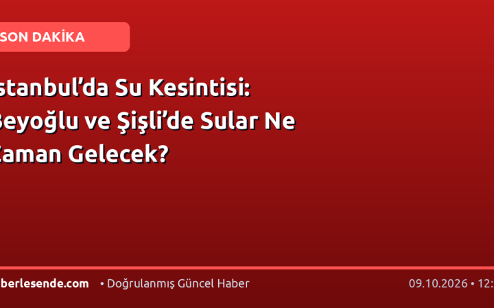 İstanbul’da Su Kesintisi: Beyoğlu ve Şişli’de Sular Ne Zaman Gelecek?