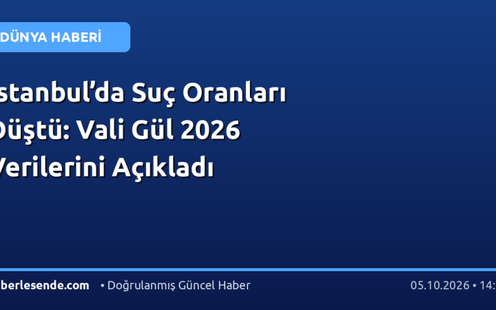 İstanbul’da Suç Oranları Düştü: Vali Gül 2026 Verilerini Açıkladı
