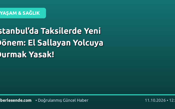 İstanbul’da Taksilerde Yeni Dönem: El Sallayan Yolcuya Durmak Yasak!